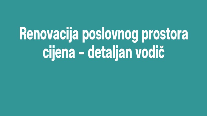Renovacija Poslovnog Prostora Cijena – Detaljan Vodič