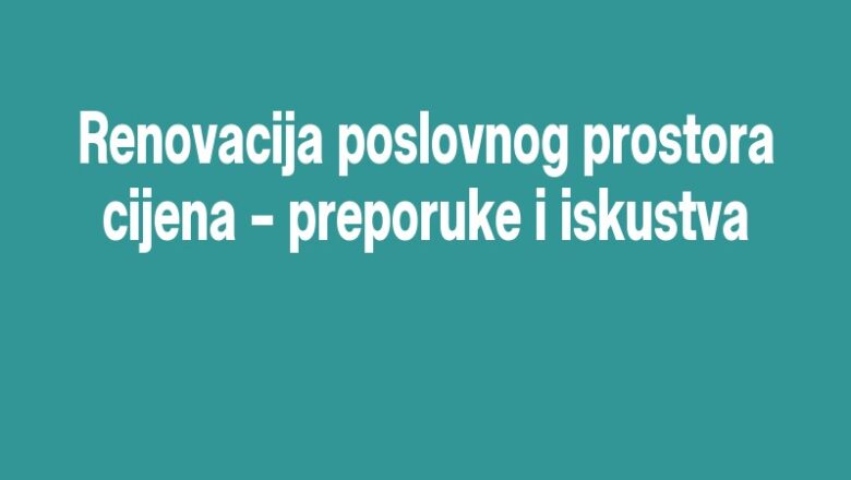 Renovacija poslovnog prostora cijena – preporuke i iskustva