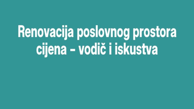 Renovacija poslovnog prostora cijena – vodič i iskustva