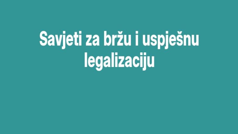 Savjeti za bržu i uspješnu legalizaciju