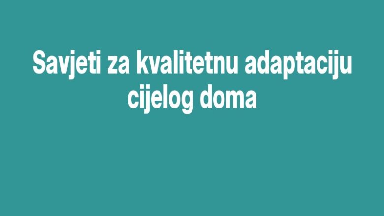 Savjeti za kvalitetnu adaptaciju cijelog doma