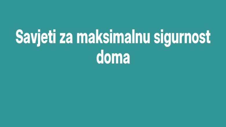 Savjeti za maksimalnu sigurnost doma