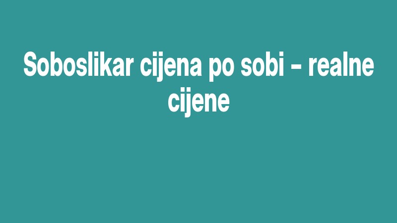 Soboslikar Cijena Po Sobi – Realne Cijene
