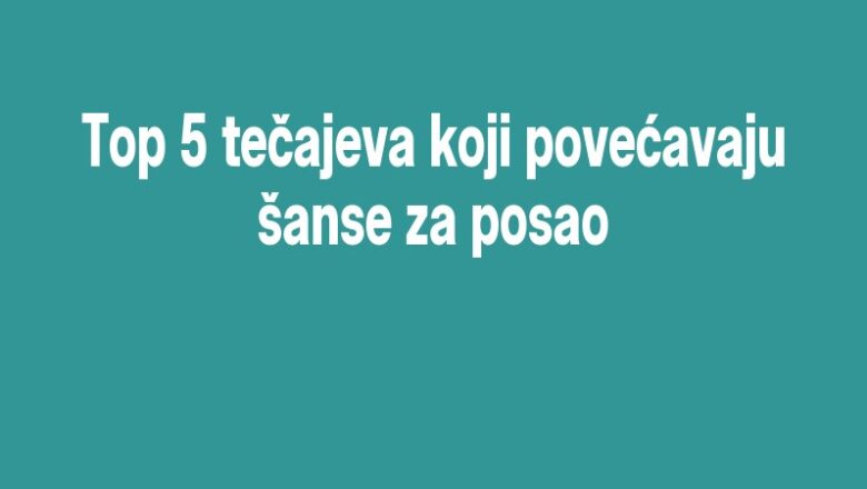 Top 5 tečajeva koji povećavaju šanse za posao