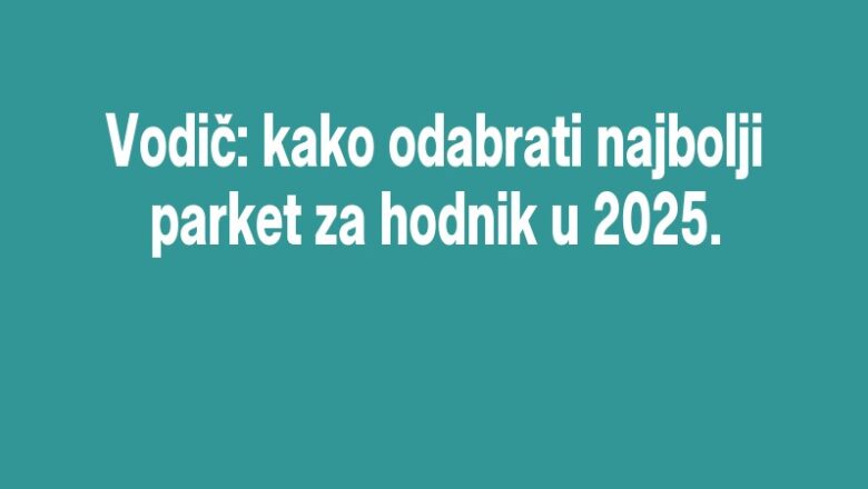 Vodič: kako odabrati najbolji parket za hodnik u 2025.