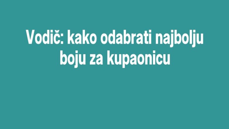 Vodič: kako odabrati najbolju boju za kupaonicu