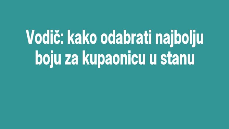 Vodič: kako odabrati najbolju boju za kupaonicu u stanu