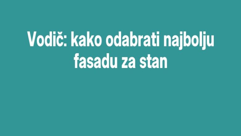 Vodič: kako odabrati najbolju fasadu za stan