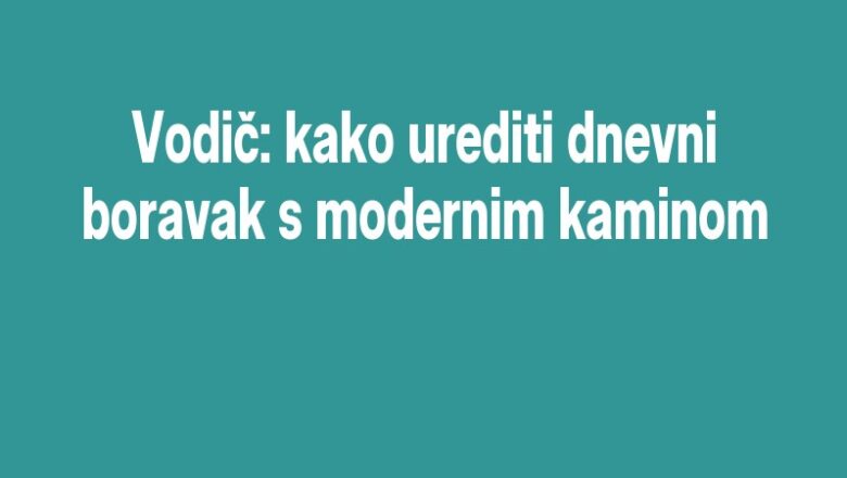 Vodič: kako urediti dnevni boravak s modernim kaminom