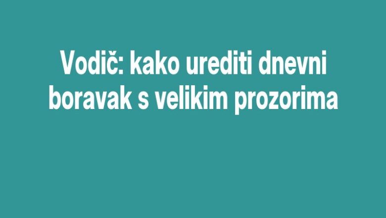 Vodič: kako urediti dnevni boravak s velikim prozorima