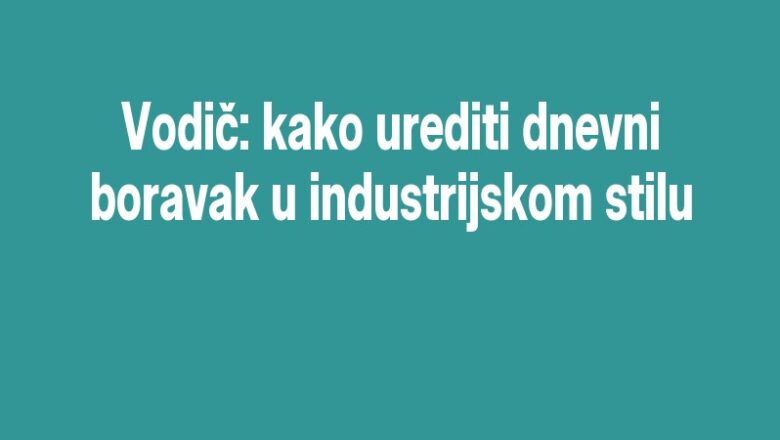 Vodič: kako urediti dnevni boravak u industrijskom stilu