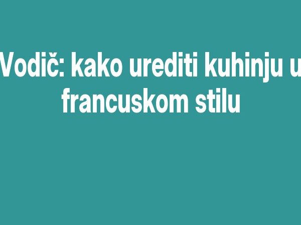 Vodič: kako urediti kuhinju u francuskom stilu