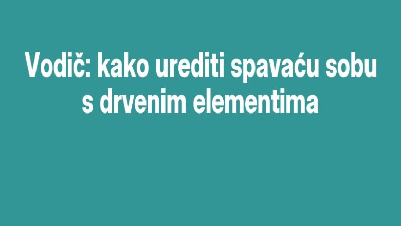 Vodič: kako urediti spavaću sobu s drvenim elementima