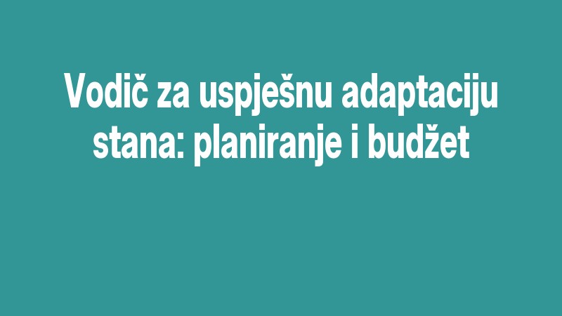 Vodič Za Uspješnu Adaptaciju Stana: Planiranje I Budžet